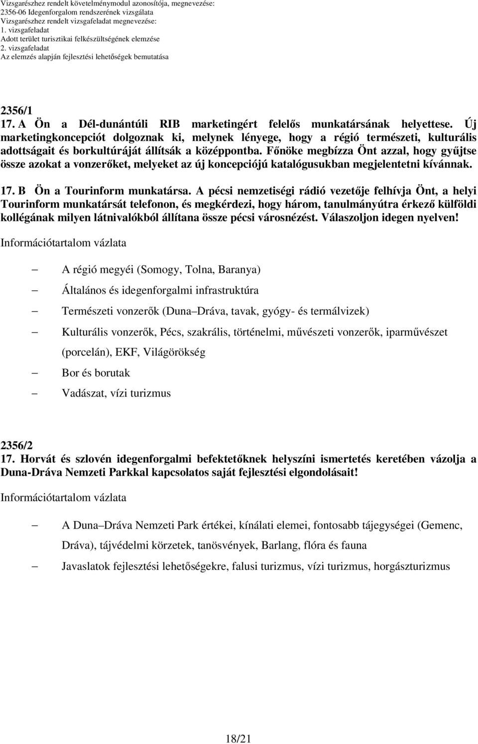 Főnöke megbízza Önt azzal, hogy gyűjtse össze azokat a vonzerőket, melyeket az új koncepciójú katalógusukban megjelentetni kívánnak. 17. B Ön a Tourinform munkatársa.