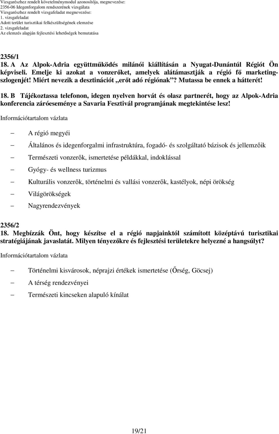 B Tájékoztassa telefonon, idegen nyelven horvát és olasz partnerét, hogy az Alpok-Adria konferencia záróeseménye a Savaria Fesztivál programjának megtekintése lesz!
