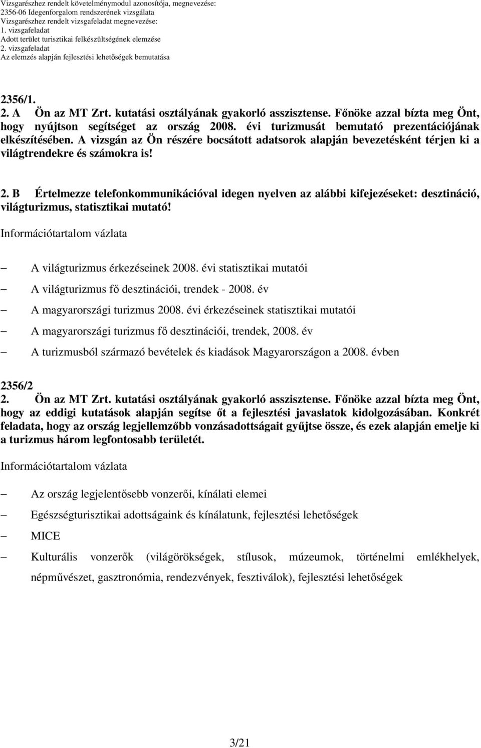 B Értelmezze telefonkommunikációval idegen nyelven az alábbi kifejezéseket: desztináció, világturizmus, statisztikai mutató! A világturizmus érkezéseinek 2008.