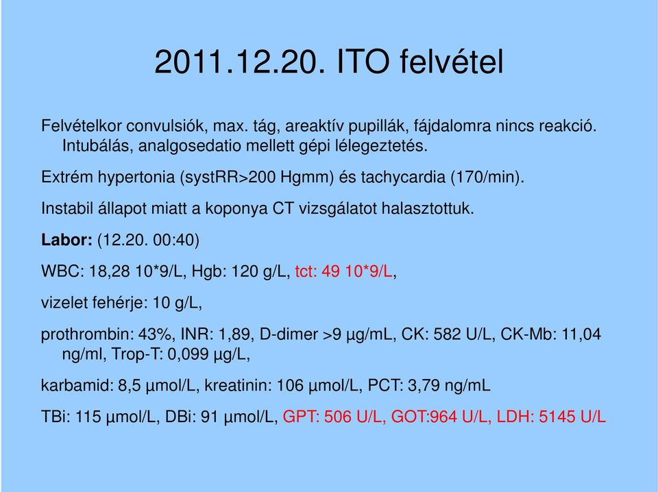 Instabil állapot miatt a koponya CT vizsgálatot halasztottuk. Labor: (12.20.