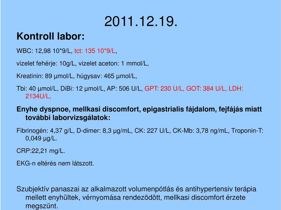 WBC: 12,98 10*9/L, tct: 135 10*9/L, vizelet fehérje: 10g/L, vizelet aceton: 1 mmol/l, Kreatinin: 89 µmol/l, húgysav: 465 µmol/l, Tbi: 40 µmol/l, DiBi: 12