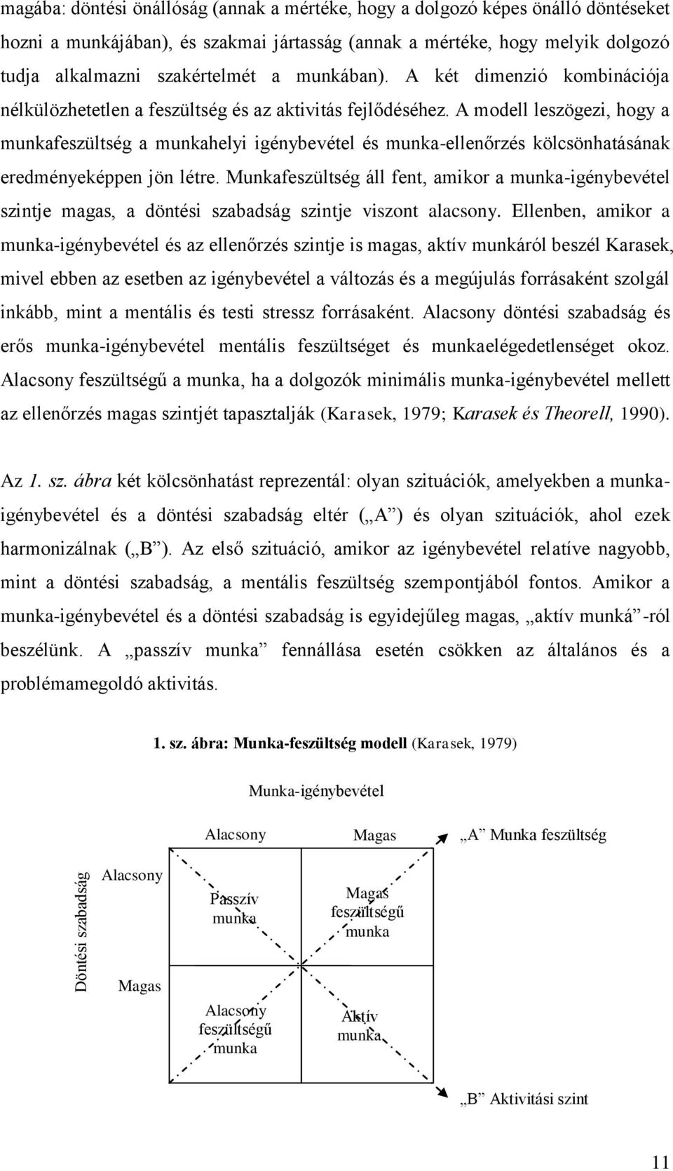 A modell leszögezi, hogy a munkafeszültség a munkahelyi igénybevétel és munka-ellenőrzés kölcsönhatásának eredményeképpen jön létre.