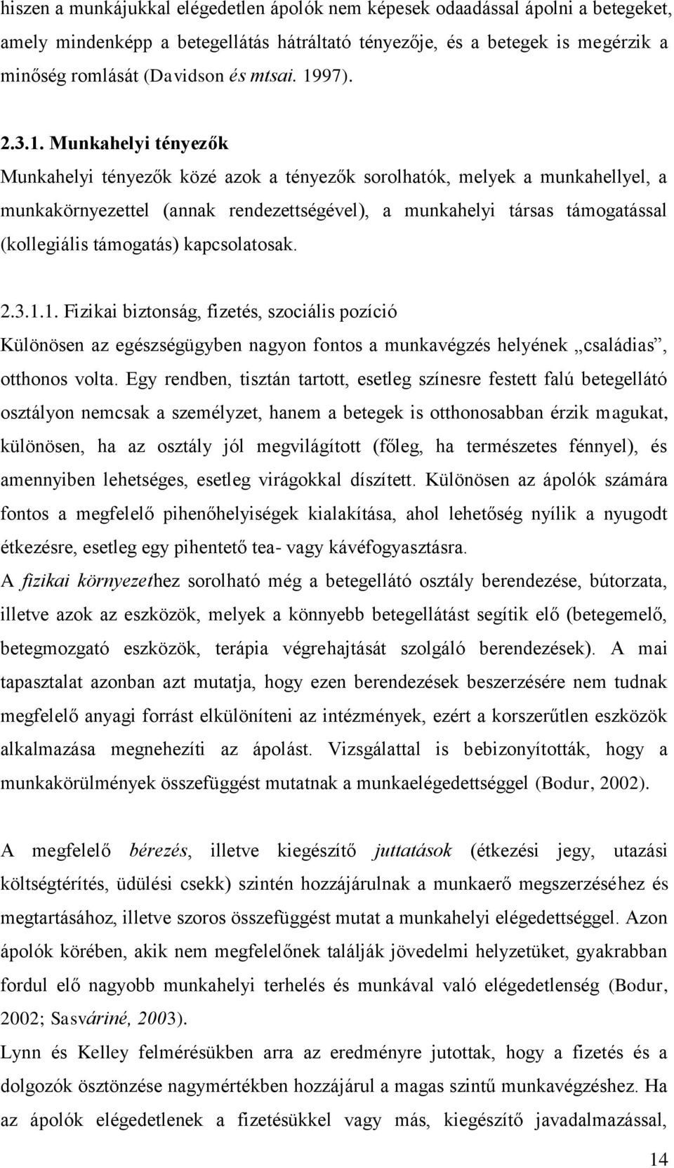 (kollegiális támogatás) kapcsolatosak. 2.3.1.1. Fizikai biztonság, fizetés, szociális pozíció Különösen az egészségügyben nagyon fontos a munkavégzés helyének családias, otthonos volta.