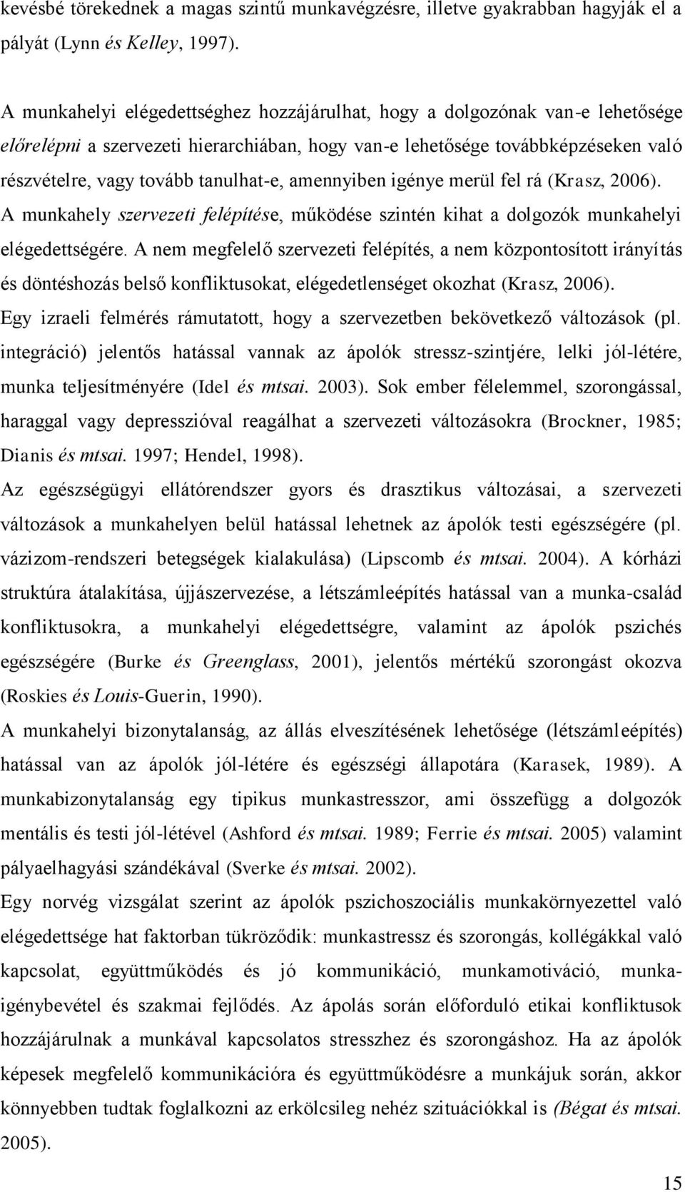 amennyiben igénye merül fel rá (Krasz, 2006). A munkahely szervezeti felépítése, működése szintén kihat a dolgozók munkahelyi elégedettségére.