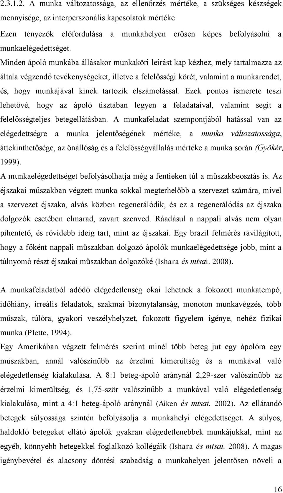 Minden ápoló munkába állásakor munkaköri leírást kap kézhez, mely tartalmazza az általa végzendő tevékenységeket, illetve a felelősségi körét, valamint a munkarendet, és, hogy munkájával kinek