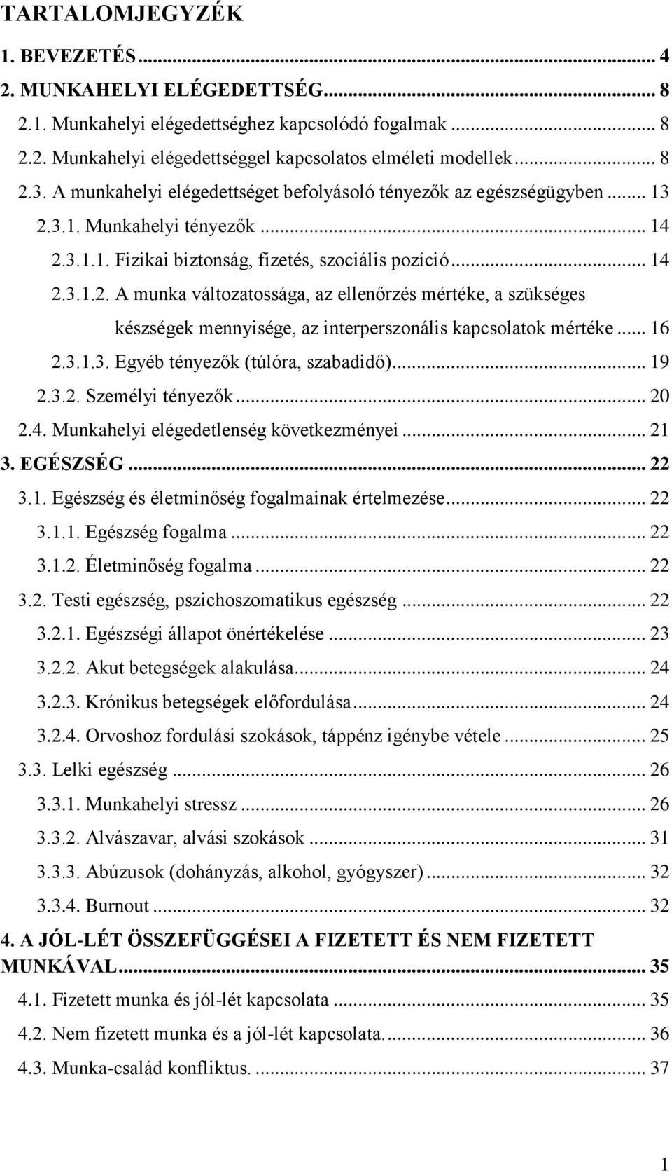 .. 16 2.3.1.3. Egyéb tényezők (túlóra, szabadidő)... 19 2.3.2. Személyi tényezők... 20 2.4. Munkahelyi elégedetlenség következményei... 21 3. EGÉSZSÉG... 22 3.1. Egészség és életminőség fogalmainak értelmezése.