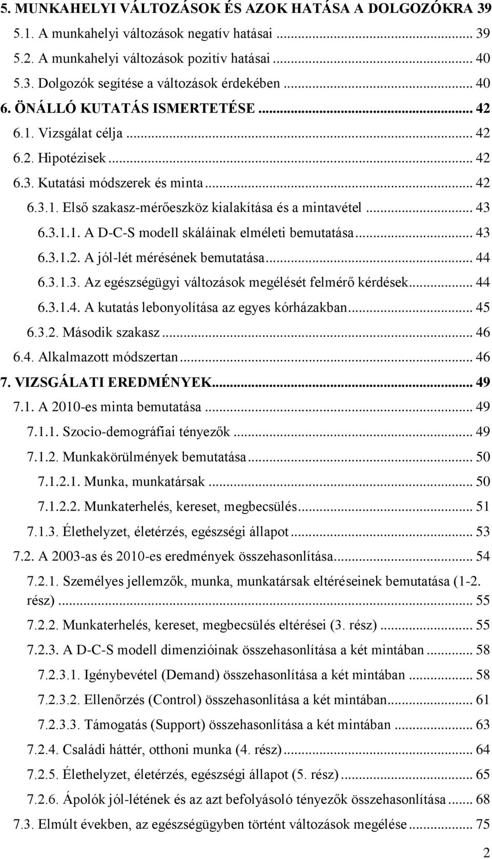 .. 43 6.3.1.2. A jól-lét mérésének bemutatása... 44 6.3.1.3. Az egészségügyi változások megélését felmérő kérdések... 44 6.3.1.4. A kutatás lebonyolítása az egyes kórházakban... 45 6.3.2. Második szakasz.