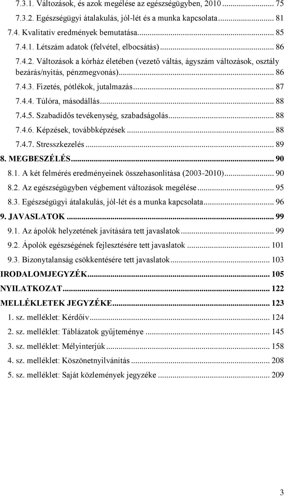 4.5. Szabadidős tevékenység, szabadságolás... 88 7.4.6. Képzések, továbbképzések... 88 7.4.7. Stresszkezelés... 89 8. MEGBESZÉLÉS... 90 8.1. A két felmérés eredményeinek összehasonlítása (2003-2010).