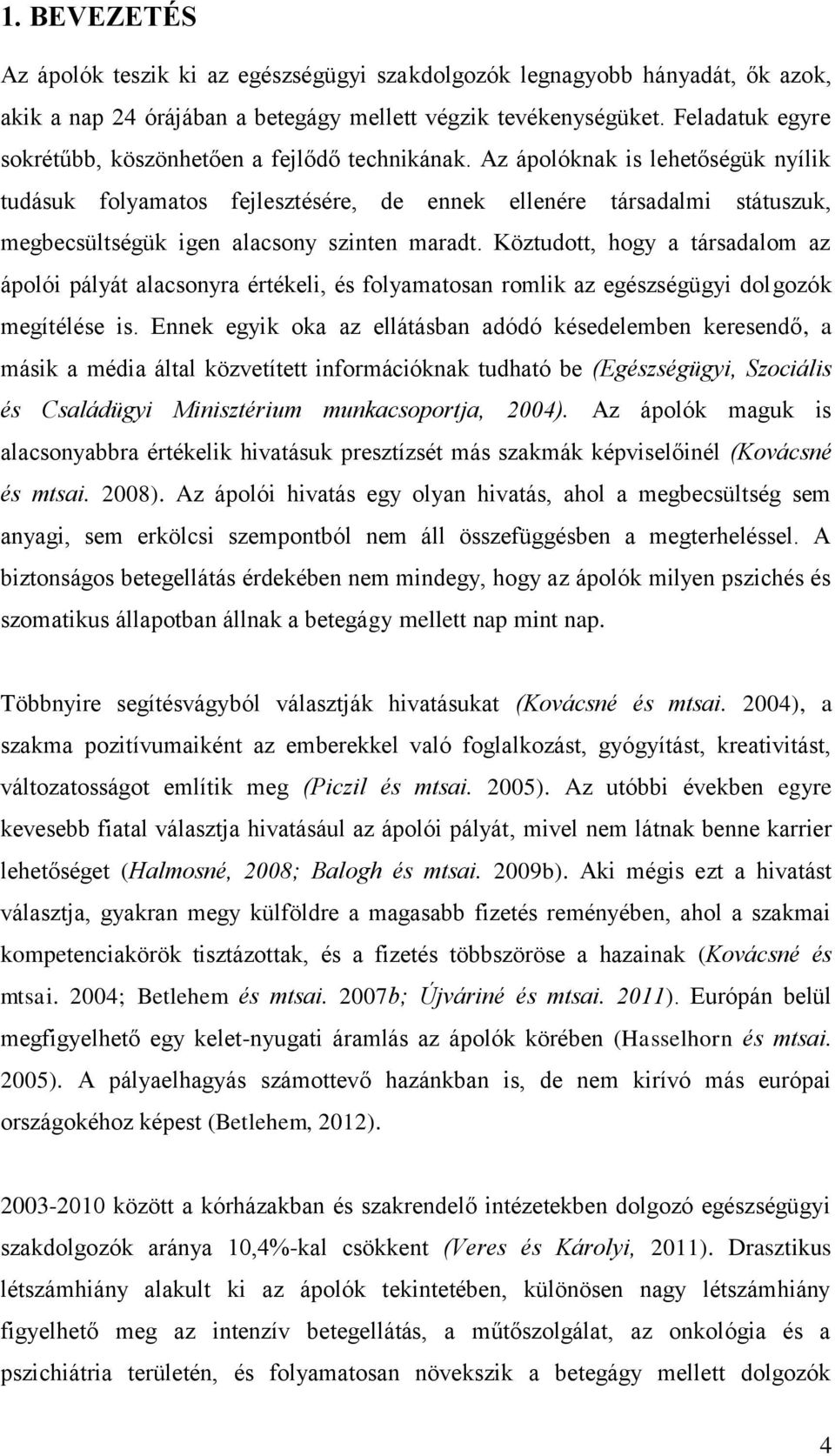 Az ápolóknak is lehetőségük nyílik tudásuk folyamatos fejlesztésére, de ennek ellenére társadalmi státuszuk, megbecsültségük igen alacsony szinten maradt.