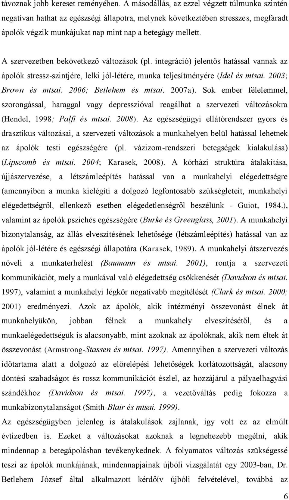 A szervezetben bekövetkező változások (pl. integráció) jelentős hatással vannak az ápolók stressz-szintjére, lelki jól-létére, munka teljesítményére (Idel és mtsai. 2003; Brown és mtsai.