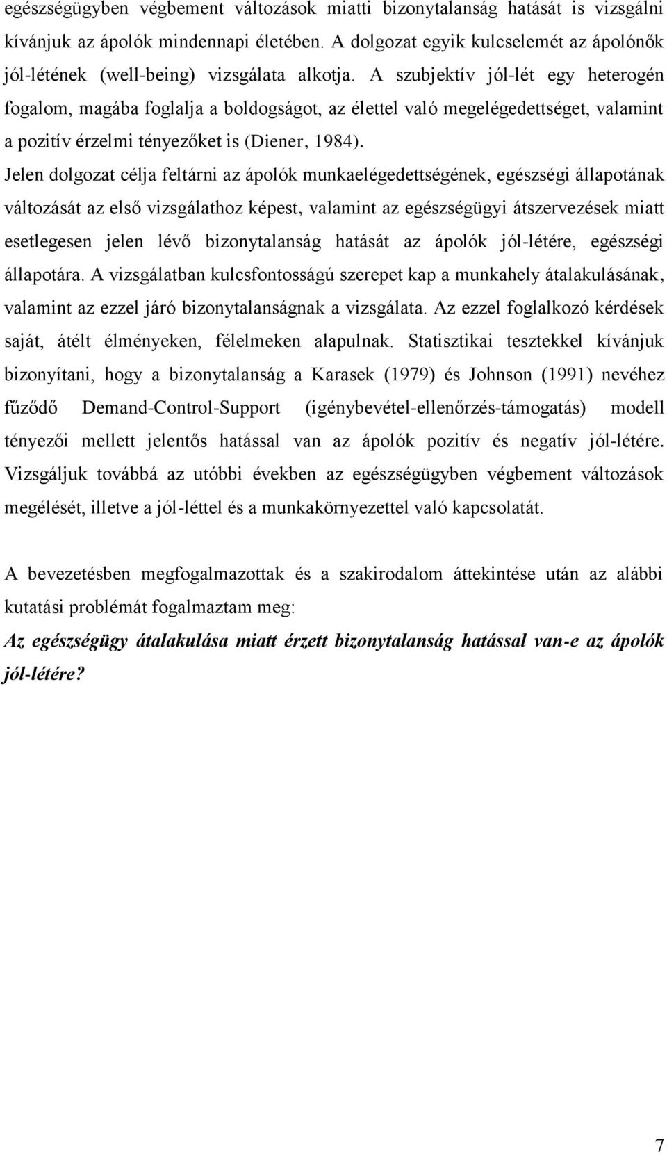 A szubjektív jól-lét egy heterogén fogalom, magába foglalja a boldogságot, az élettel való megelégedettséget, valamint a pozitív érzelmi tényezőket is (Diener, 1984).