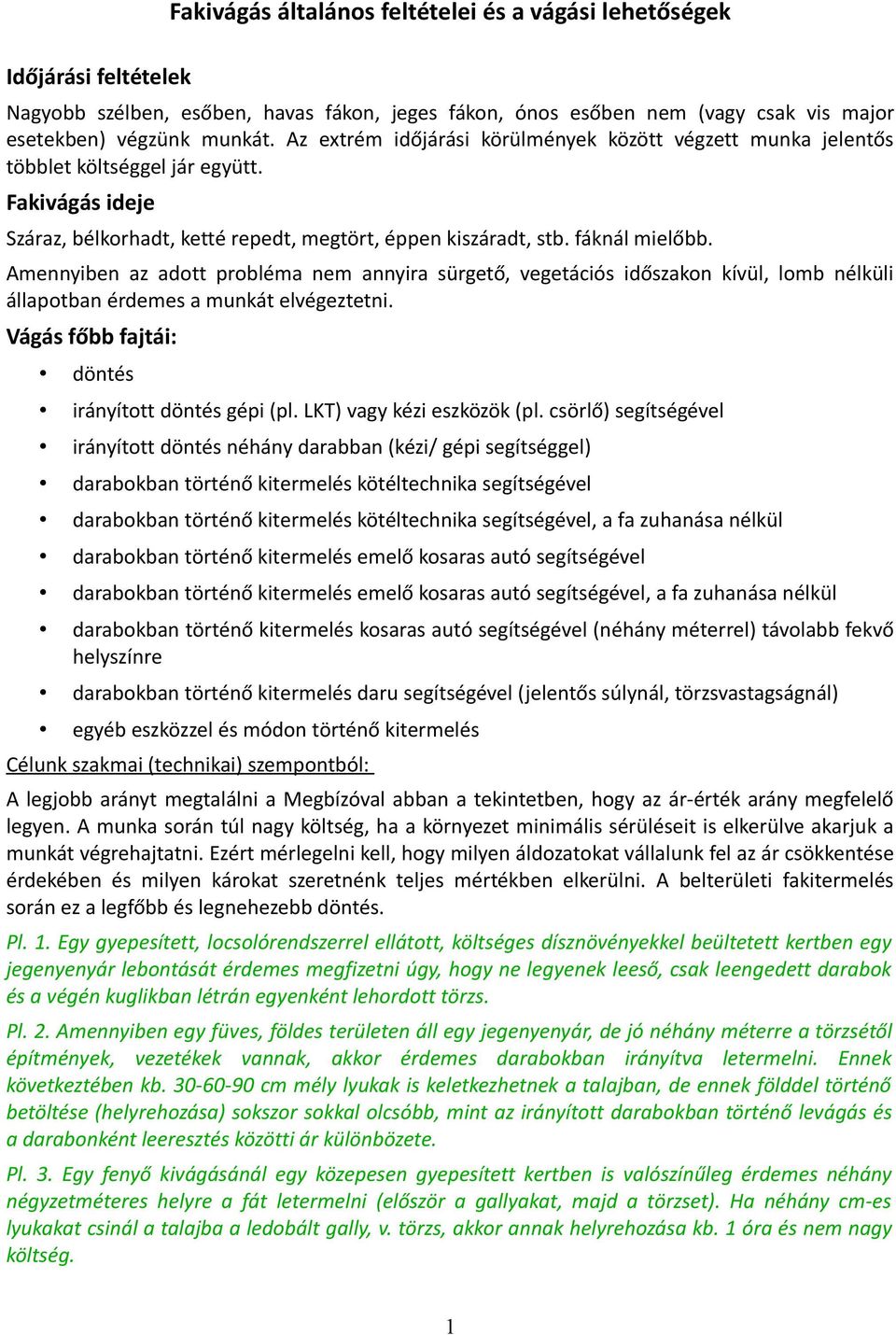 Amennyiben az adott probléma nem annyira sürgető, vegetációs időszakon kívül, lomb nélküli állapotban érdemes a munkát elvégeztetni. Vágás főbb fajtái: döntés irányított döntés gépi (pl.