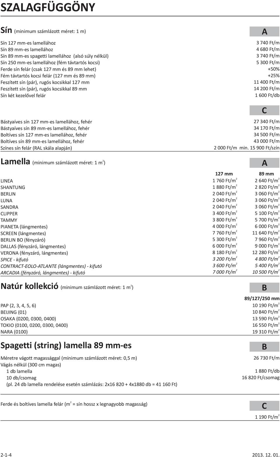 Bástyaíves sín 17 mm-es lamellához, fehér Bástyaíves sín 89 mm-es lamellához, fehér Boltíves sín 17 mm-es lamellához, fehér Boltíves sín 89 mm-es lamellához, fehér Színes sín felár (RL skála alapján)