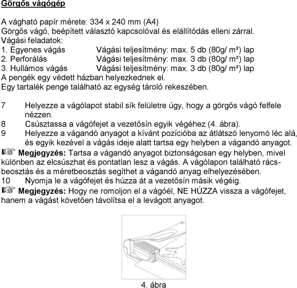 Egy tartalék penge található az egység tároló rekeszében. 7 Helyezze a vágólapot stabil sík felületre úgy, hogy a görgős vágó felfele nézzen. 8 Csúsztassa a vágófejet a vezetősín egyik végéhez (4.