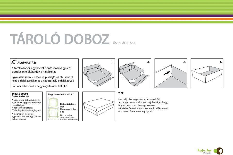 tároló doboz összeállítása: A nagy tároló doboz tetjét tetejét és és alját, nagy pizza dobozból lehet kivágni. A doboz mindkét felét c alaphajtással kell meghajtani.