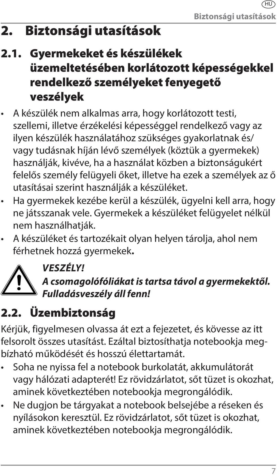 képességgel rendelkező vagy az ilyen készülék használatához szükséges gyakorlatnak és/ vagy tudásnak híján lévő személyek (köztük a gyermekek) használják, kivéve, ha a használat közben a