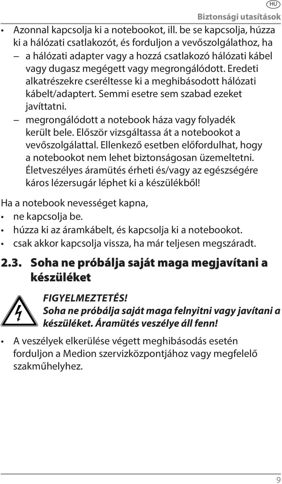 Eredeti alkatrészekre cseréltesse ki a meghibásodott hálózati kábelt/adaptert. Semmi esetre sem szabad ezeket javíttatni. megrongálódott a notebook háza vagy folyadék került bele.
