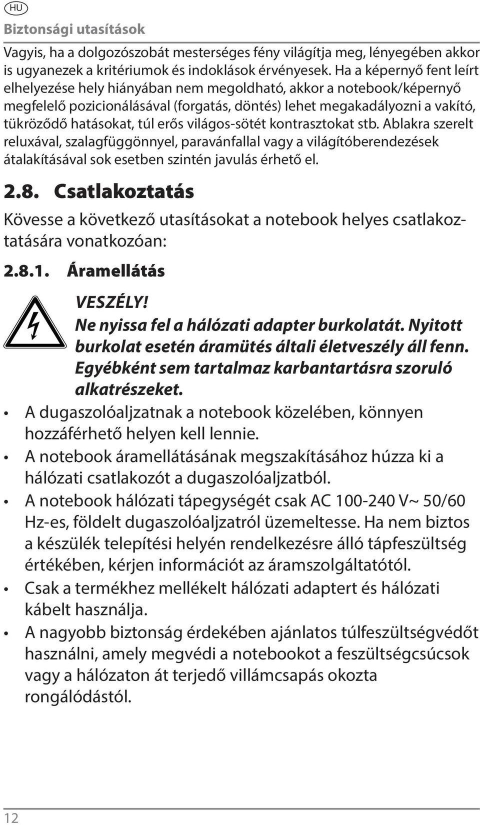 erős világos-sötét kontrasztokat stb. Ablakra szerelt reluxával, szalagfüggönnyel, paravánfallal vagy a világítóberendezések átalakításával sok esetben szintén javulás érhető el. 2.8.