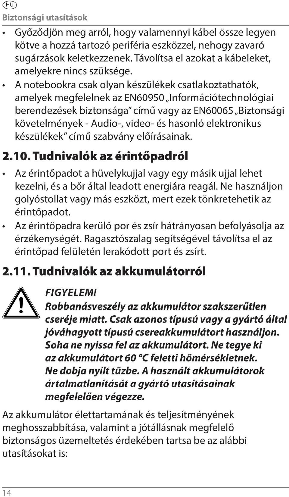 A notebookra csak olyan készülékek csatlakoztathatók, amelyek megfelelnek az EN60950 Információtechnológiai berendezések biztonsága című vagy az EN60065 Biztonsági követelmények - Audio-, video- és