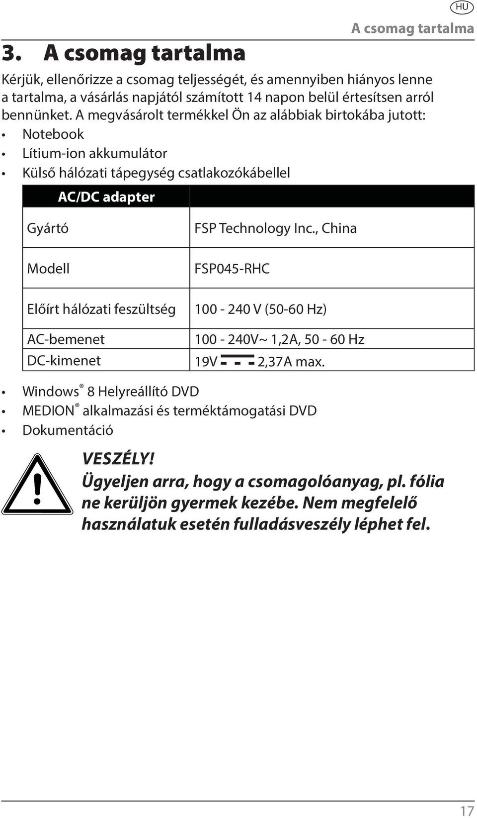 A megvásárolt termékkel Ön az alábbiak birtokába jutott: Notebook Lítium-ion akkumulátor Külső hálózati tápegység csatlakozókábellel AC/DC adapter Gyártó FSP Technology Inc.