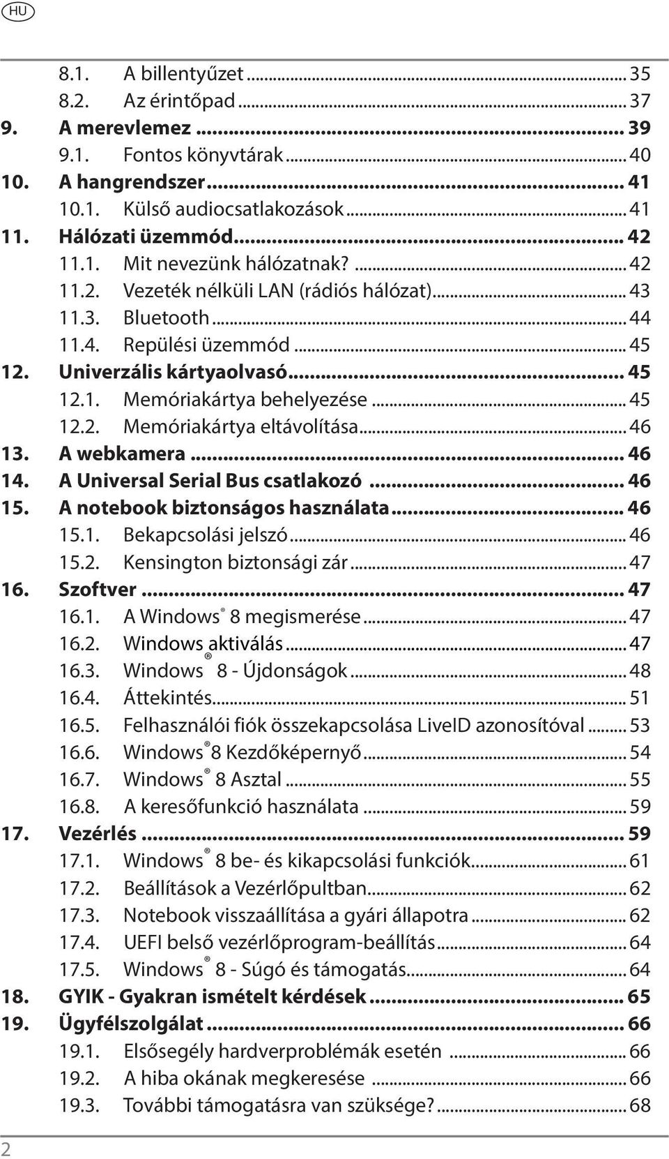 .. 46 13. A webkamera... 46 14. A Universal Serial Bus csatlakozó... 46 15. A notebook biztonságos használata... 46 15.1. Bekapcsolási jelszó... 46 15.2. Kensington biztonsági zár... 47 16. Szoftver.