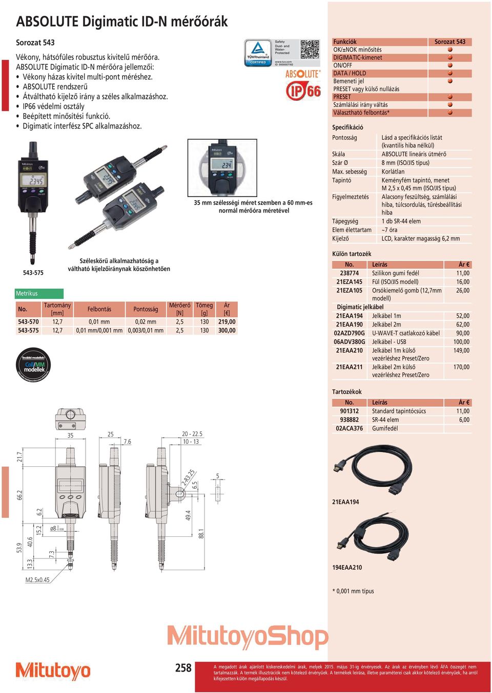 35 szélességi méret szemben a 60 -es normál mérőóra méretével Funkciók Sorozat 543 OK/±NOK minősítés DIGIMTIC-kimenet ON/OFF DT / HOD Bemeneti jel PRESET vagy külső nullázás PRESET Számlálási irány