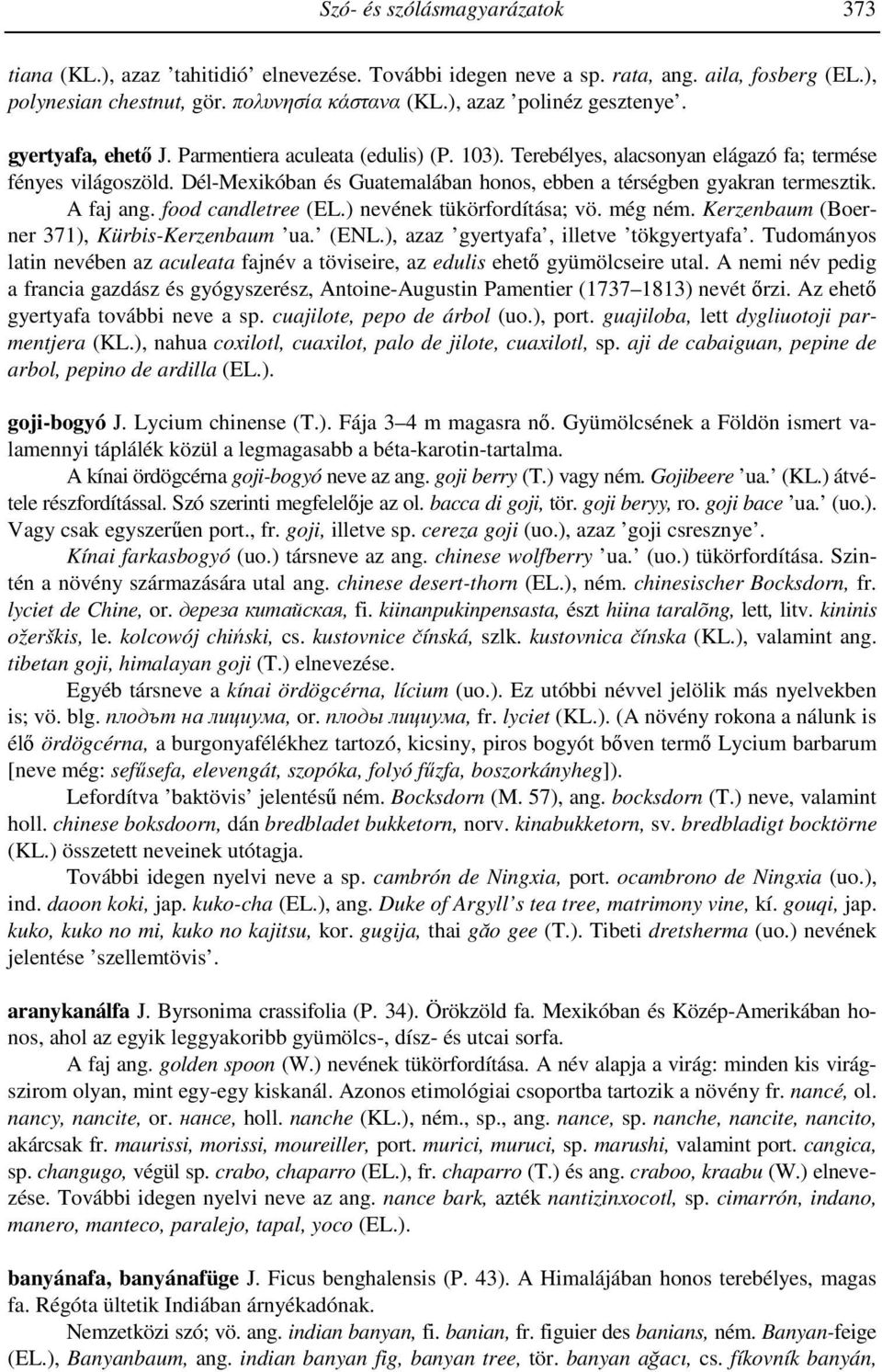 Dél-Mexikóban és Guatemalában honos, ebben a térségben gyakran termesztik. A faj ang. food candletree (EL.) nevének tükörfordítása; vö. még ném. Kerzenbaum (Boerner 371), Kürbis-Kerzenbaum ua. (ENL.