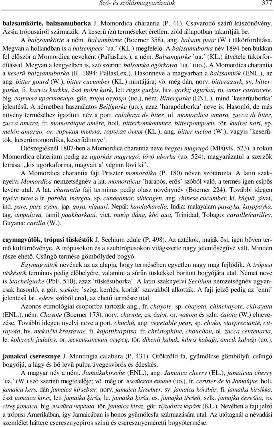 ) megfelelő. A balzsamuborka név 1894-ben bukkan fel először a Momordica neveként (PallasLex.), a ném. Balsamgurke ua. (KL.) átvétele tükörfordítással.