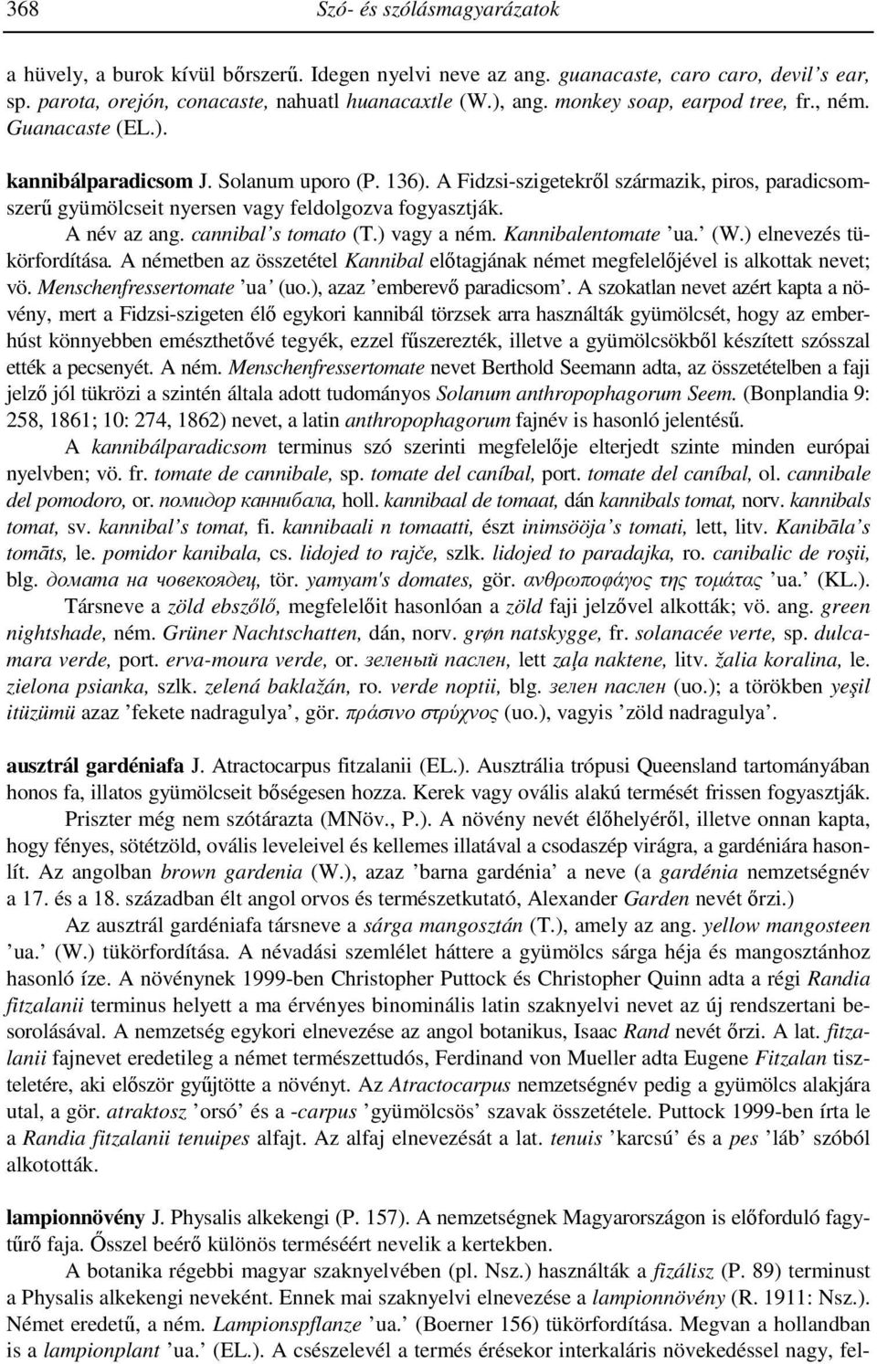 A Fidzsi-szigetekről származik, piros, paradicsomszerű gyümölcseit nyersen vagy feldolgozva fogyasztják. A név az ang. cannibal s tomato (T.) vagy a ném. Kannibalentomate ua. (W.