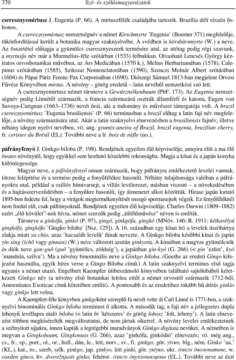 Az összetétel előtagja a gyümölcs cseresznyeszerű termésére utal, az utótag pedig régi szavunk, a myrtusfa név már a Murmelius-féle szótárban (1533) felbukkan.