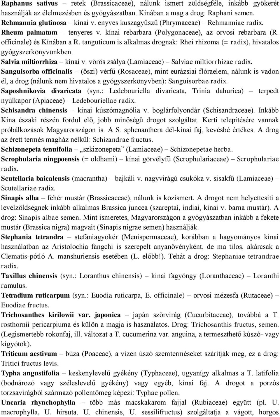 tanguticum is alkalmas drognak: Rhei rhizoma (= radix), hivatalos gyógyszerkönyvünkben. Salvia miltiorrhiza kínai v. vörös zsálya (Lamiaceae) Salviae miltiorrhizae radix.