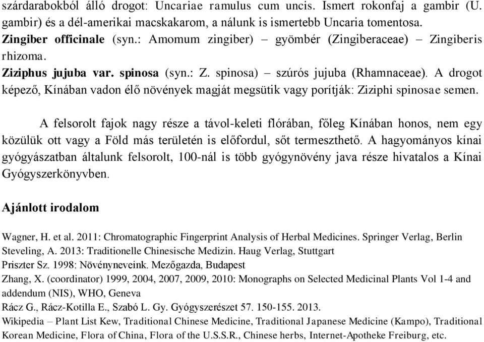 A drogot képező, Kínában vadon élő növények magját megsütik vagy porítják: Ziziphi spinosae semen.