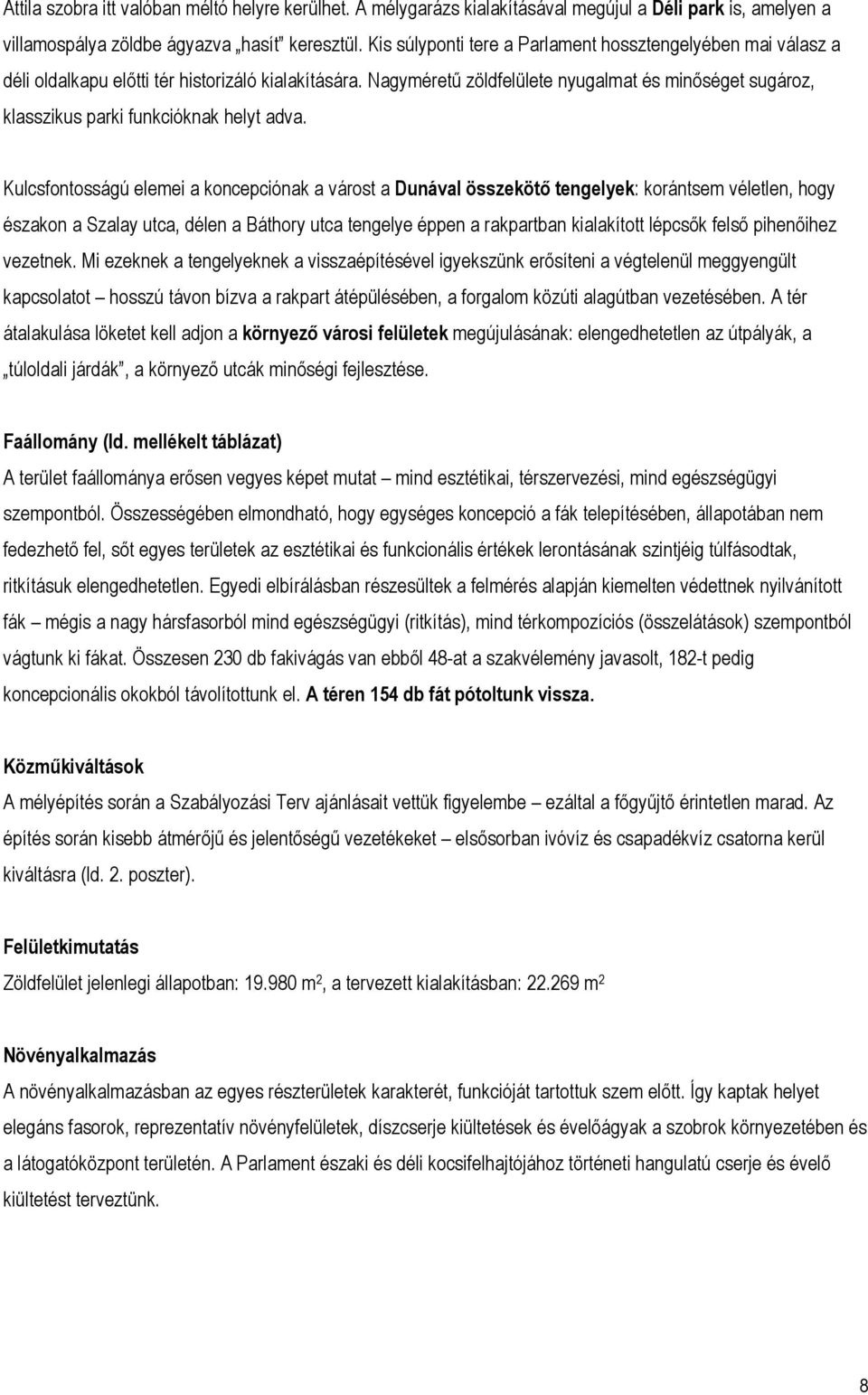 Nagyméretű zöldfelülete nyugalmat és minőséget sugároz, klasszikus parki funkcióknak helyt adva.