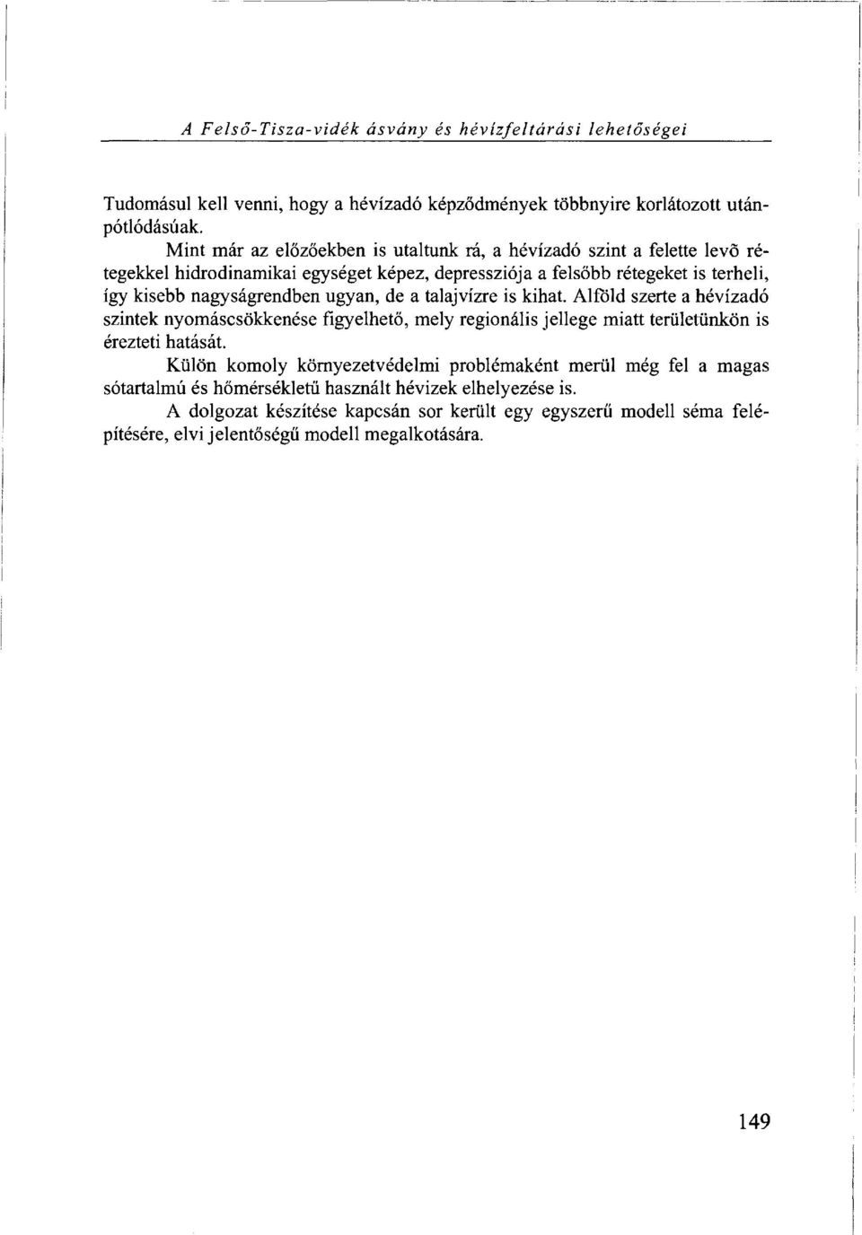 ugyan, de a talajvízre is kihat. Alföld szerte a hévízadó szintek nyomáscsökkenése figyelhető, mely regionális jellege miatt területünkön is érezteti hatását.