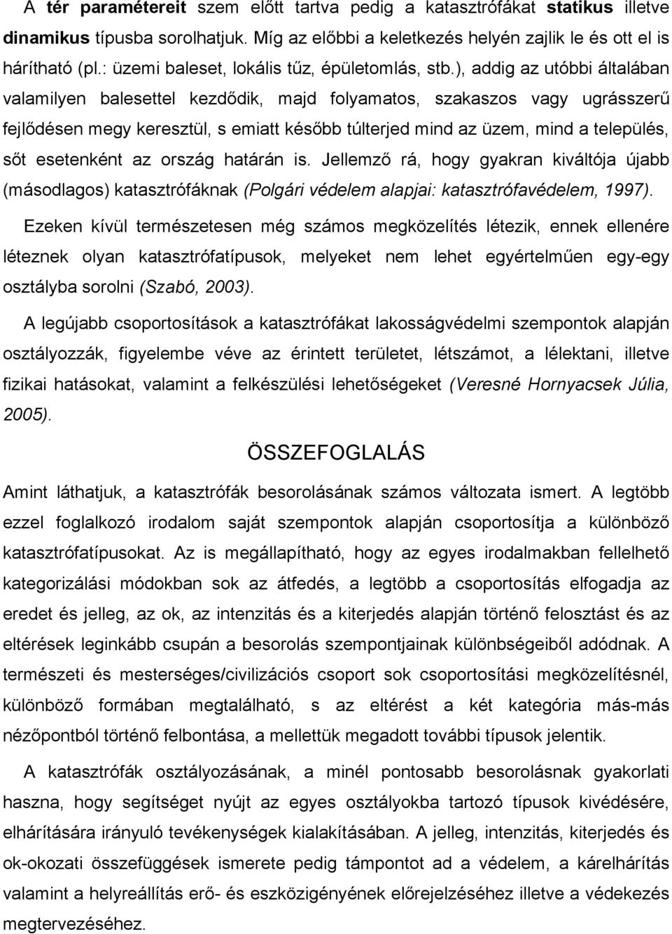 ), addig az utóbbi általában valamilyen balesettel kezdődik, majd folyamatos, szakaszos vagy ugrásszerű fejlődésen megy keresztül, s emiatt később túlterjed mind az üzem, mind a település, sőt
