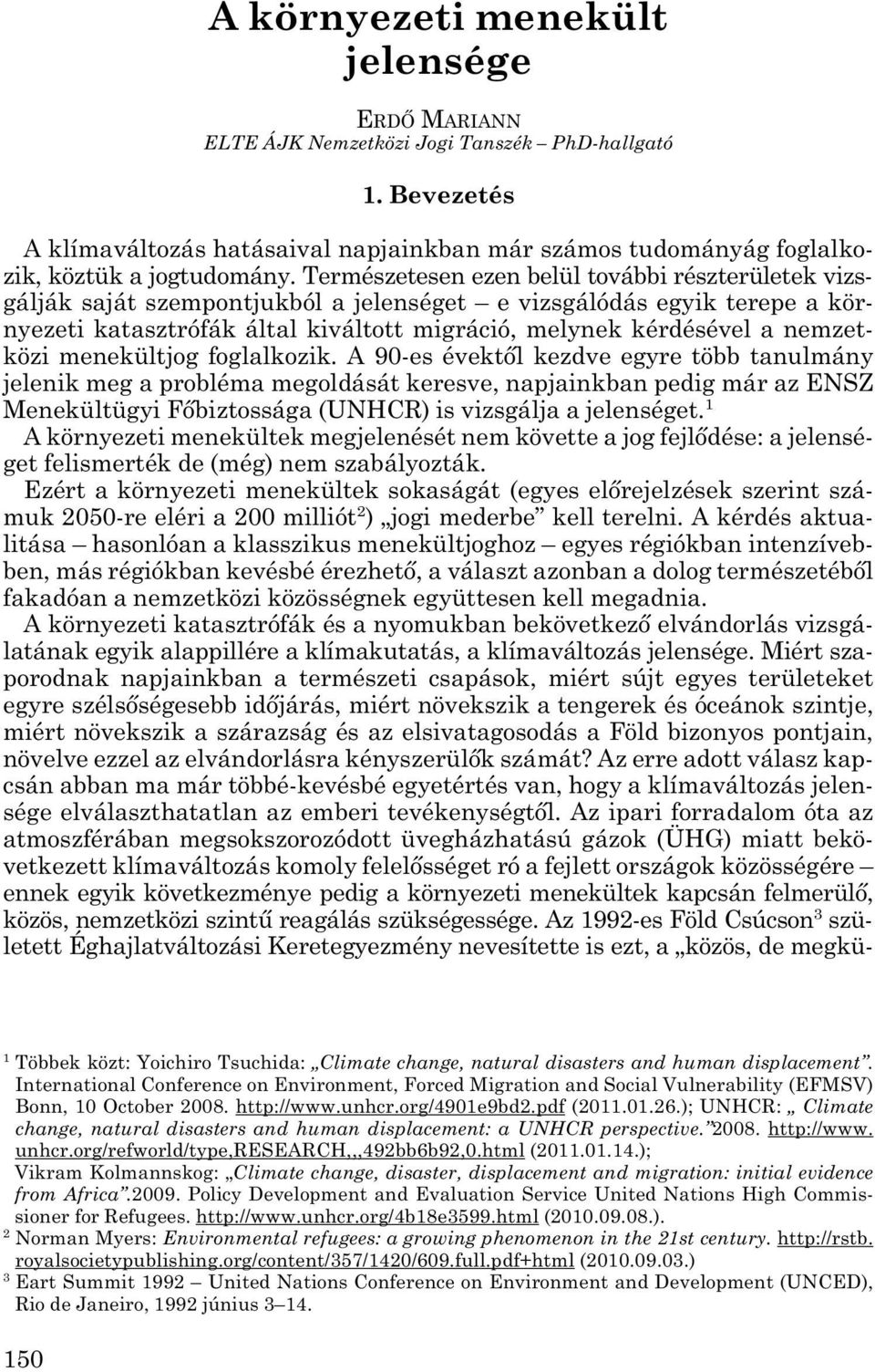 Természetesen ezen belül további részterületek vizs - gálják saját szempontjukból a jelenséget e vizsgálódás egyik terepe a kör - nyezeti katasztrófák által kiváltott migráció, melynek kérdésével a