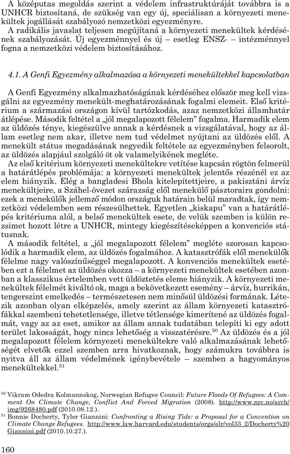 A Genfi Egyezmény alkalmazása a környezeti menekültekkel kapcsolatban A Genfi Egyezmény alkalmazhatóságának kérdéséhez először meg kell vizs - gálni az egyezmény menekült-meghatározásának fogalmi