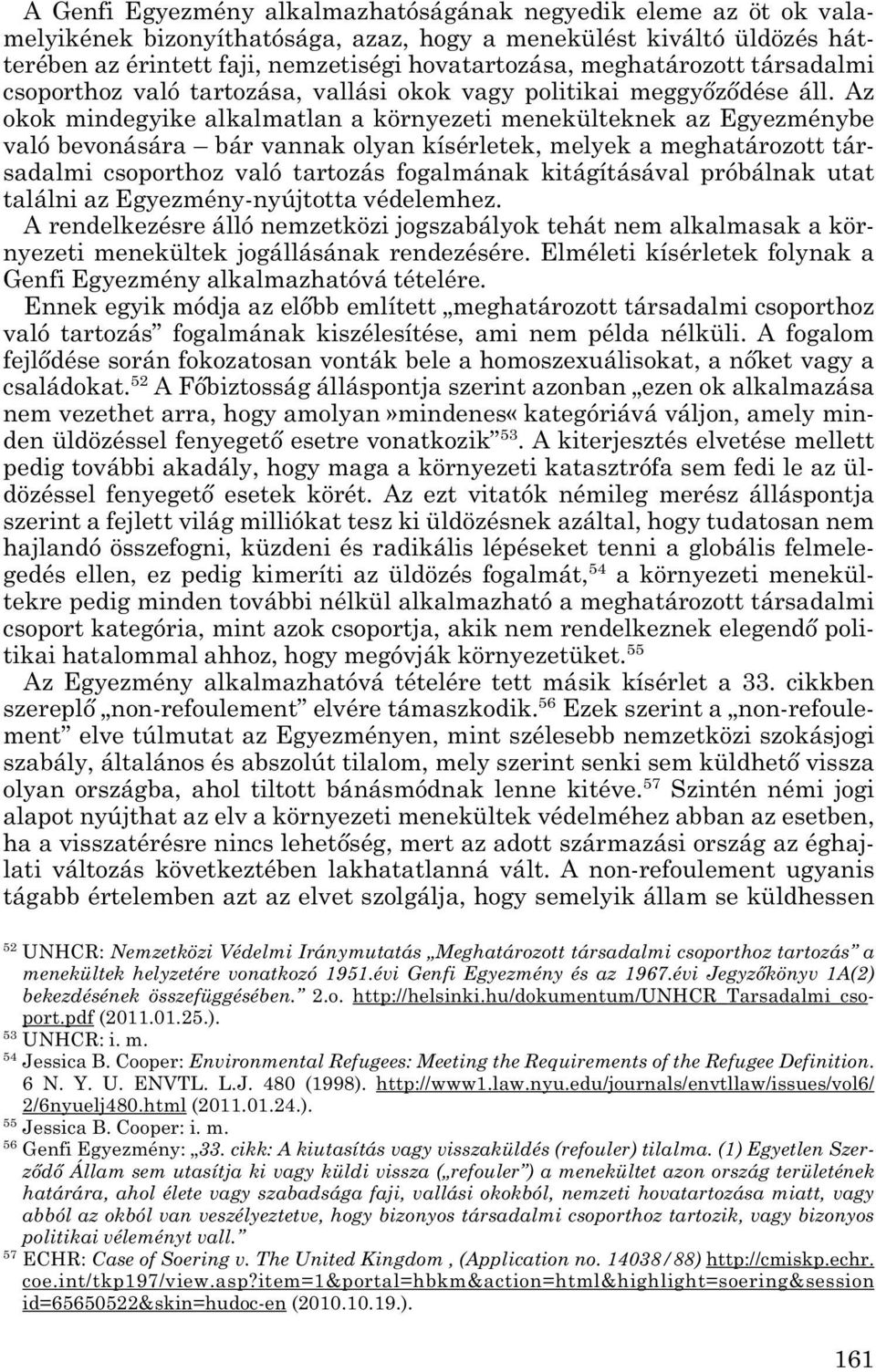 Az okok mindegyike alkalmatlan a környezeti menekülteknek az Egyezménybe való bevonására bár vannak olyan kísérletek, melyek a meghatározott tár - sadalmi csoporthoz való tartozás fogalmának