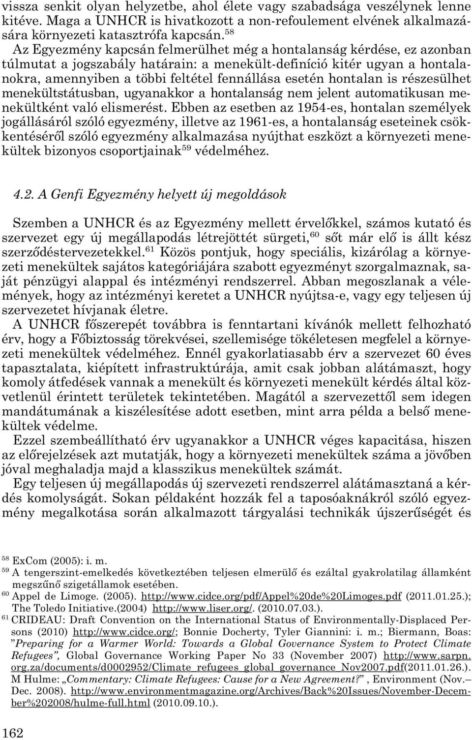 esetén hontalan is részesülhet menekültstátusban, ugyanakkor a hontalanság nem jelent automatikusan me - nekültként való elismerést.