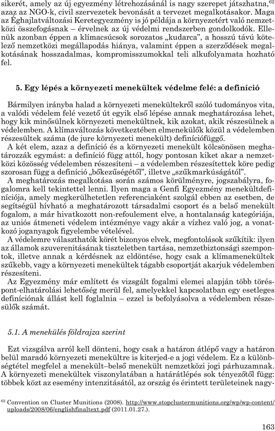 Elle - nük azonban éppen a klímacsúcsok sorozatos kudarca, a hosszú távú köte - lező nemzetközi megállapodás hiánya, valamint éppen a szerződések megal - ko tásának hosszadalmas, kompromisszumokkal