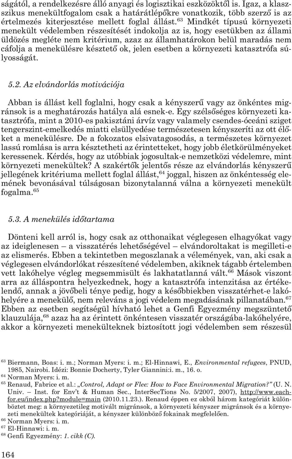 63 Mindkét típusú környezeti menekült védelemben részesítését indokolja az is, hogy esetükben az állami üldözés megléte nem kritérium, azaz az államhatárokon belül maradás nem cáfolja a menekülésre