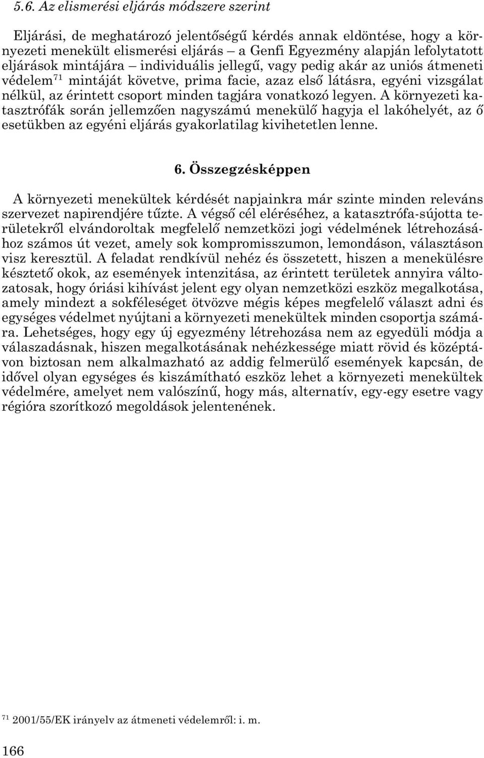 vonatkozó legyen. A környezeti ka - tasztrófák során jellemzően nagyszámú menekülő hagyja el lakóhelyét, az ő esetükben az egyéni eljárás gyakorlatilag kivihetetlen lenne. 6.