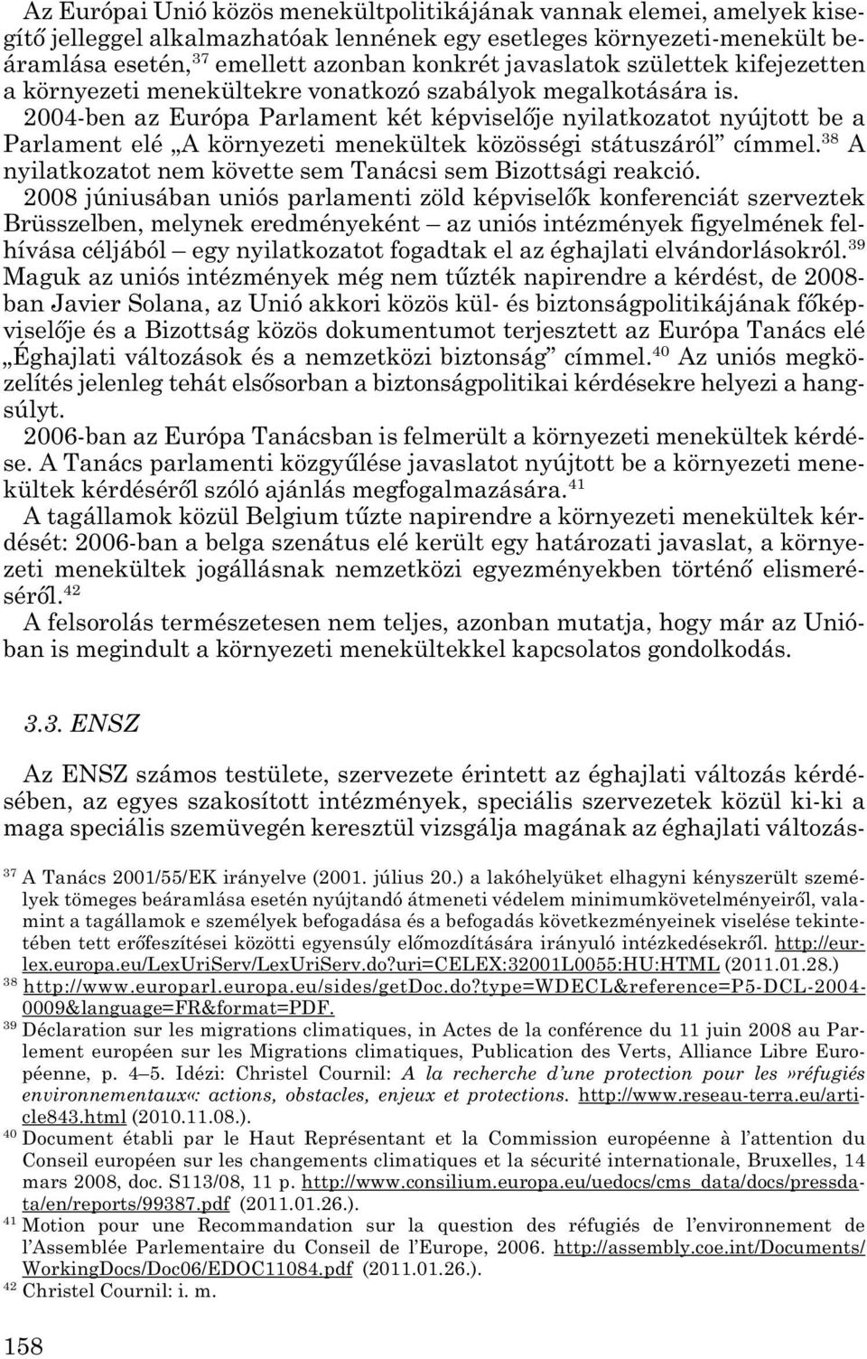 2004-ben az Európa Parlament két képviselője nyilatkozatot nyújtott be a Parlament elé A környezeti menekültek közösségi státuszáról címmel.