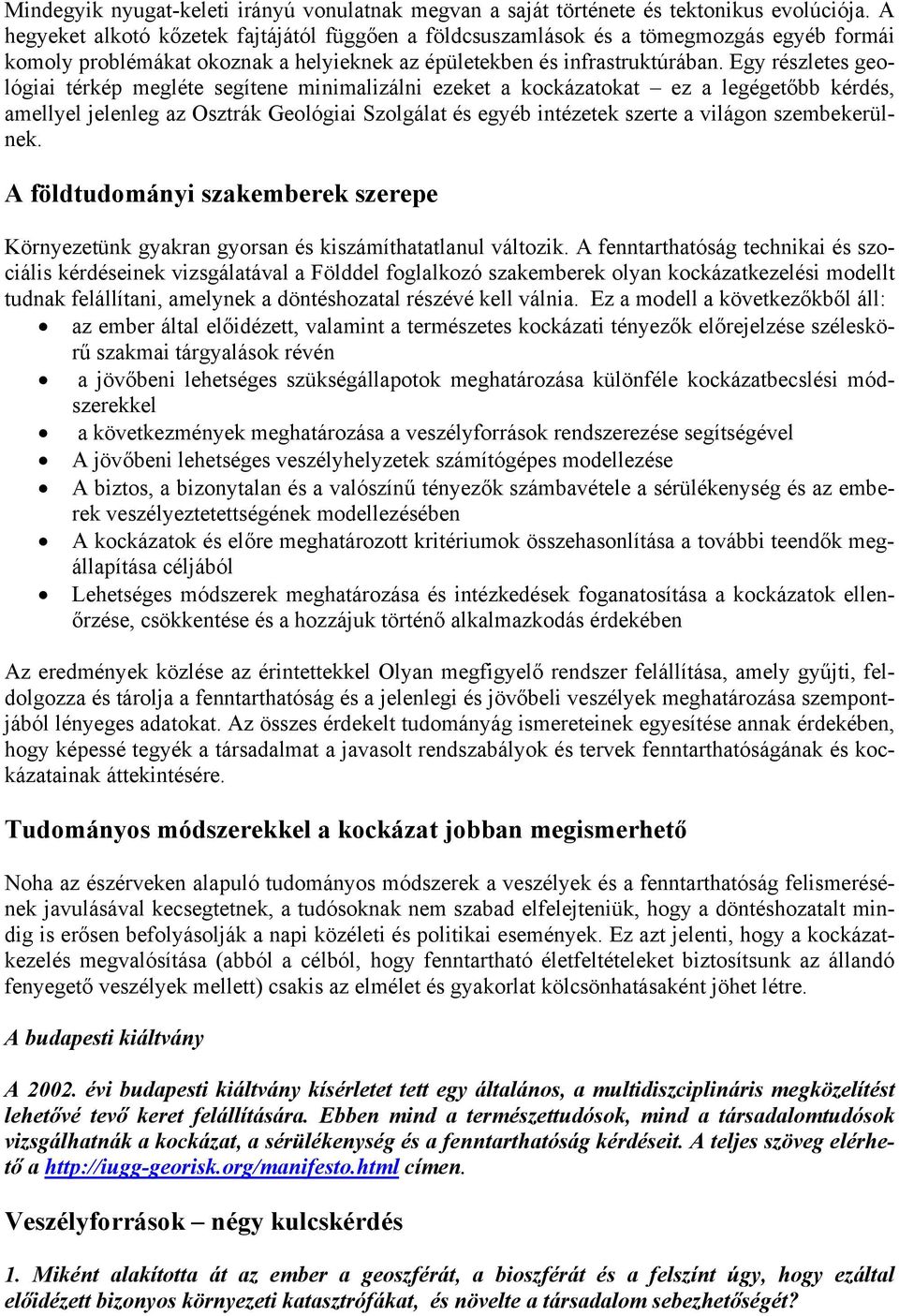 Egy részletes geológiai térkép megléte segítene minimalizálni ezeket a kockázatokat ez a legégetőbb kérdés, amellyel jelenleg az Osztrák Geológiai Szolgálat és egyéb intézetek szerte a világon