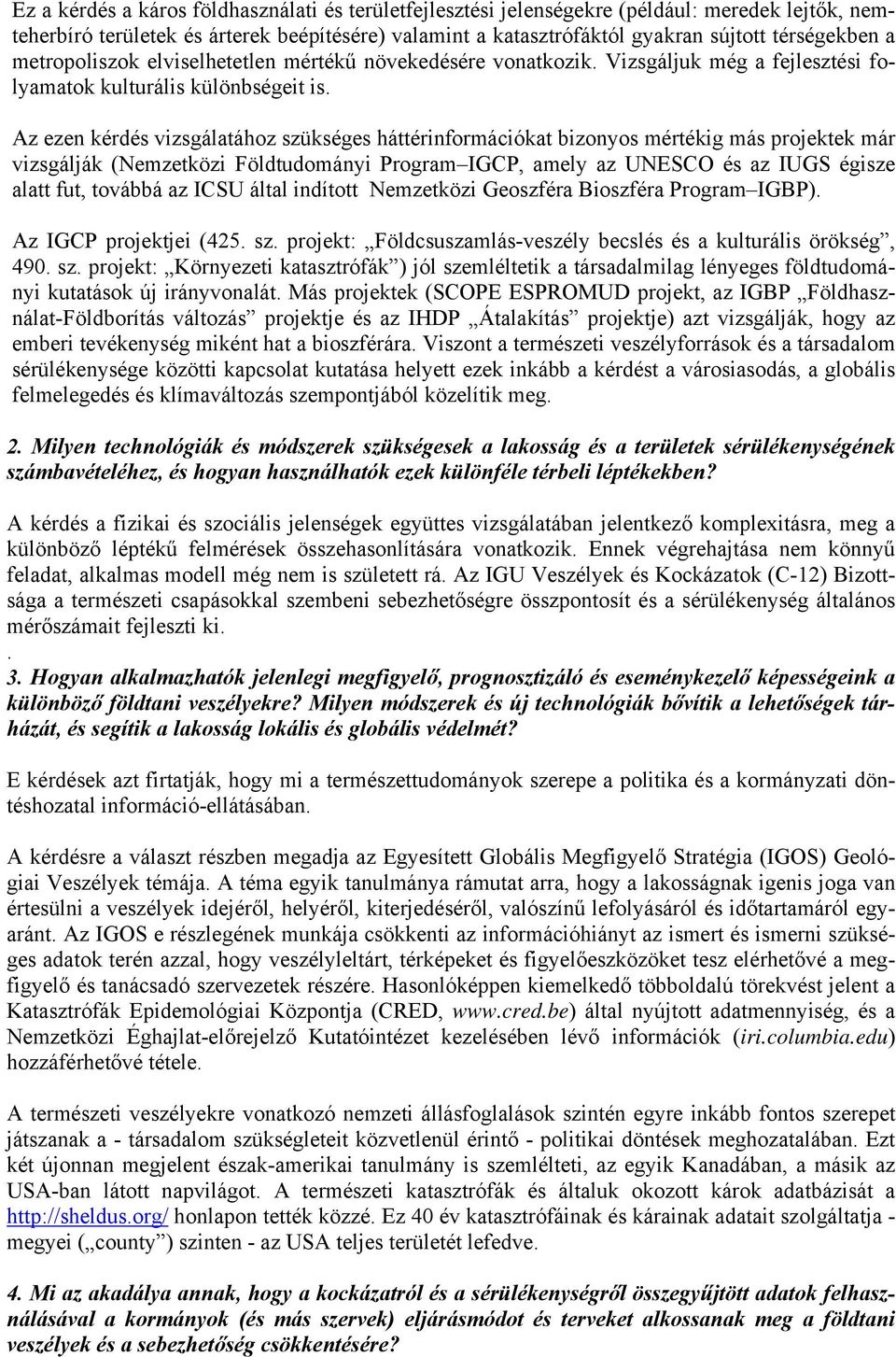 Az ezen kérdés vizsgálatához szükséges háttérinformációkat bizonyos mértékig más projektek már vizsgálják (Nemzetközi Földtudományi Program IGCP, amely az UNESCO és az IUGS égisze alatt fut, továbbá