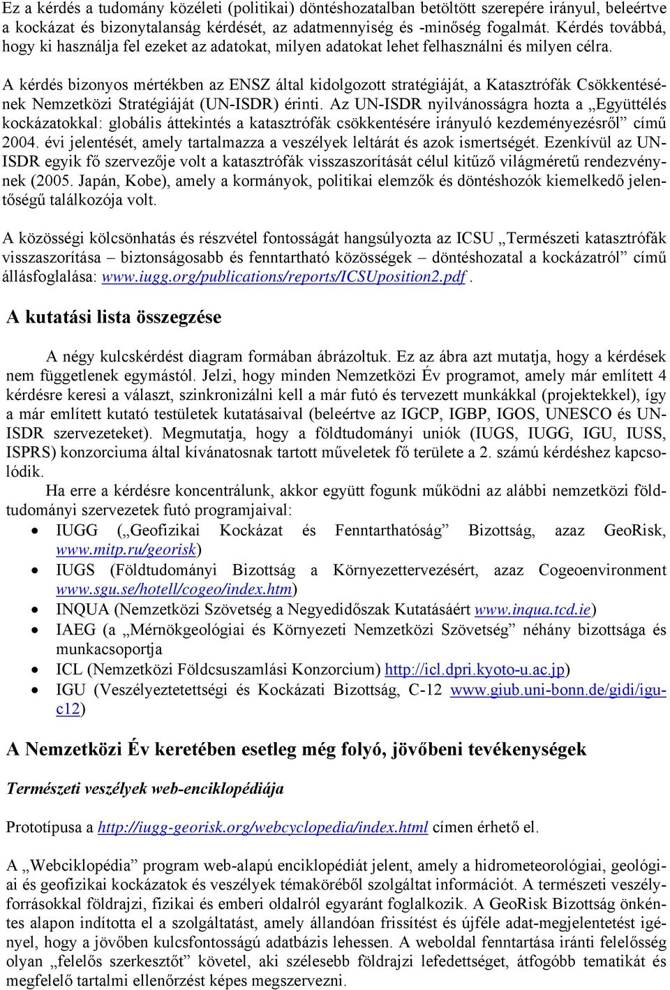 A kérdés bizonyos mértékben az ENSZ által kidolgozott stratégiáját, a Katasztrófák Csökkentésének Nemzetközi Stratégiáját (UN-ISDR) érinti.