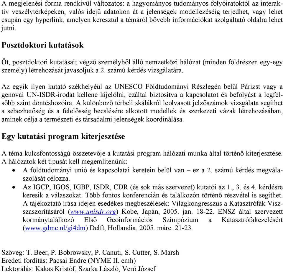 Posztdoktori kutatások Öt, posztdoktori kutatásait végző személyből álló nemzetközi hálózat (minden földrészen egy-egy személy) létrehozását javasoljuk a 2. számú kérdés vizsgálatára.