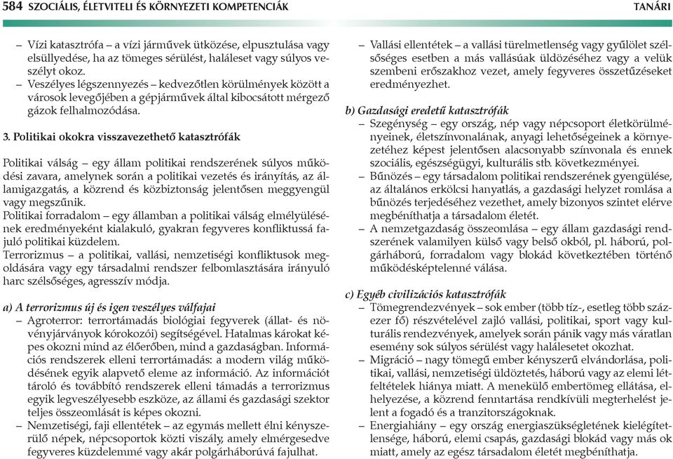 Politikai okokra visszavezethető katasztrófák Politikai válság egy állam politikai rendszerének súlyos működési zavara, amelynek során a politikai vezetés és irányítás, az államigazgatás, a közrend