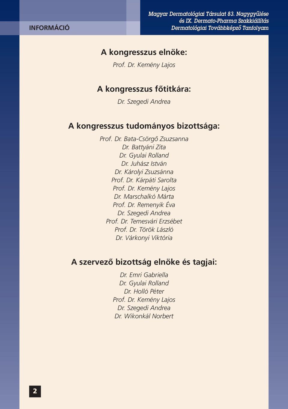 Dr. Remenyik Éva Dr. Szegedi Andrea Prof. Dr. Temesvári Erzsébet Prof. Dr. Török László Dr.