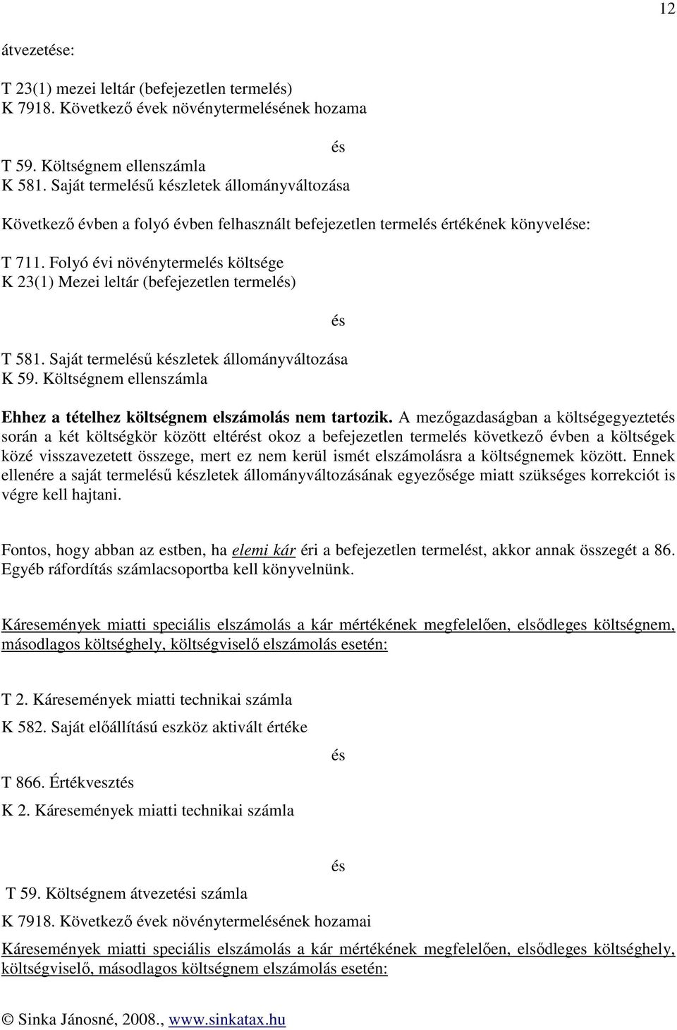 Folyó évi növénytermel költsége K 23(1) Mezei leltár (befejezetlen termel) T 581. Saját termelű kzletek állományváltozása K 59.